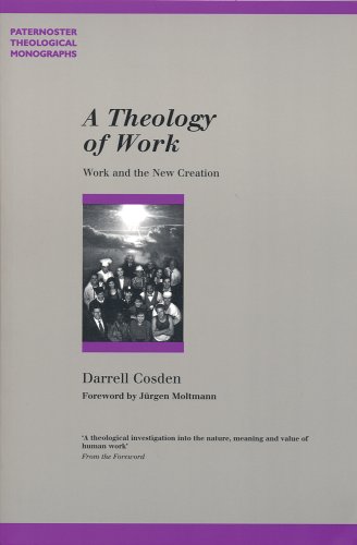 A Theology of Work: Work and the New Creation (Paternoster Theological Monographs)