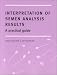 A Practical Guide to the Complete Interpretation of Semen Analysis: A Practical Guide