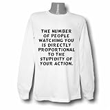The number of people watching you is directly proportional to the stupidity of your action. Long Sleeve T-shirt