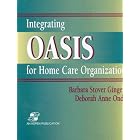 Integrating Oasis for Home Health Organizations by  Barbara Stover Gingerich, Deborah Anne Ondeck, and Babara Stover Gingerich