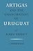 Artigas and the Emancipation of Uruguay