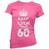 Keep calm Im only 60 - Womens 60th Birthday T-Shirt - 11 Colours
