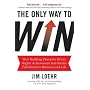 The Only Way to Win: How Building Character Drives&hellip by Jim Loehr