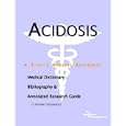 Acidosis - A Medical Dictionary, Bibliography, and Annotated Research Guide to Internet References by ICON Health Publications