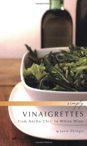 Simply Vinaigrettes: From Ancho Chili to White Wine