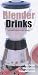 Blender Drinks: Delicious Fresh Juices, Smoothies, Shakes and Whips to Make in Your Blender