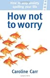 How not to worry