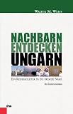 Nachbarn entdecken Ungarn - Ein Reisebegleiter in die fremde N&auml;he - Walter M. Weiss