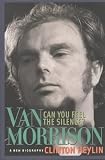 Can You Feel the Silence?: Van Morrison: A New Biography