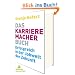 Das Karrieremacherbuch: Erfolgreich in der Jobwelt der Zukunft    Wie Du morgen Karriere machst