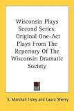 Wisconsin Plays Second Series: Original One-Act Plays From The Repertory Of The Wisconsin Dramatic Society