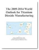 The 2009-2014 World Outlook for Titanium Dioxide Manufacturing