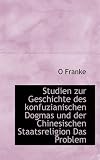 Studien Zur Geschichte Des Konfuzianischen Dogmas Und Der Chinesischen Staatsreligion Das Problem - O. Franke