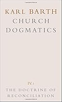 The Doctrine of Reconciliation (Church Dogmatics, Vol. 4, Part 1)