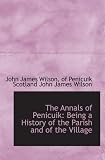 The Annals of Penicuik: Being a History of the Parish and of the Village