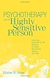 Psychotherapy and the Highly Sensitive Person: Improving Outcomes for that Minority of People who are the Majority of Clients