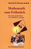 Mathematik zum Fr&uuml;hst&uuml;ck - 89 mathematische R&auml;tsel mit ausf&uuml;hrlichen L&ouml;sungen - Heinrich Hemme