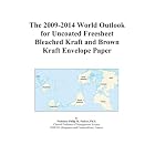 The 2009-2014 World Outlook for Uncoated Freesheet Bleached Kraft and Brown Kraft Envelope... by Icon Group