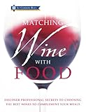 Matching wine with food : discover professional secrets to choosing the best wines to complement your meals
