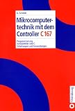 Mikrocomputertechnik mit dem Controller C167: Programmierung in Assembler und C. Schaltungen und Anwendungen