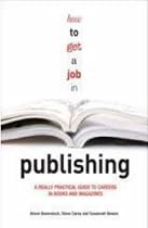 How to Get a Job in Publishing: A Really Practical Guide to Careers in Books and Magazines
