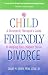 Child-Friendly Divorce: A Divorce(d) Therapist's Guide to Helping Your Children Thrive