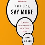 Talk Less, Say More: 3 Habits to Influence Others and Make Things Happen | [Connie Dieken]