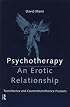 Psychotherapy: An Erotic Relationship: Transference and Countertransference Passions