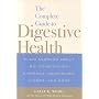 The Complete Guide to Digestive Health: Plain Answers About IBS, Constipation, Diarrhea, Heartburn, Ulcers, and More