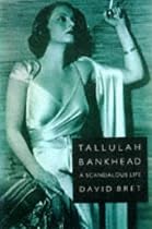 Tallulah Bankhead: A Scandalous Life