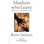 Mothers Who Leave: Behind the Myth of Women without Their Children
