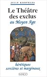 Le theatre des exclus au moyen age. heretiques, sorci�res et marginaux