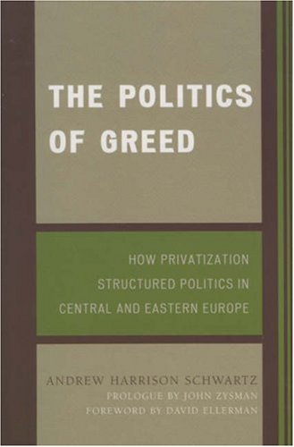 The Politics of Greed: How Privatization Structured Politics in Central and Eastern Europe (World Social Change)
