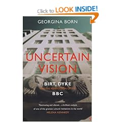 Uncertain Vision: Birt, Dyke and the Reinvention of the BBC