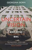 Uncertain Vision: Birt, Dyke and the Reinvention of the BBC
