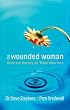 The Wounded Woman: Hope and Healing for Those Who Hurt