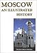 Moscow: An Illustrated History (Hippocrene Illustrated Histories)