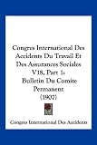 Congres International Des Accidents Du Travail Et Des Assurances Sociales V18, Part 1: Bulletin Du Comite Permanent (1907) Image du produit