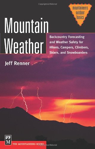 Mountain Weather: Backcountry Forecasting And Weather Safety For Hikers, Campers, Climbers, Skiers, and Snowboarders (Mountaineers Outdoor Basics)