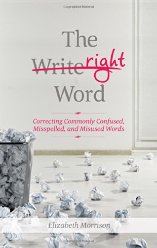 The Right Word: Correcting Commonly Confused, Misspelled, and Misused Words, by Elizabeth Morrison The Right Word: Correcting Commonly Confused, Misspelled, and Misused Words, by Elizabeth Morrison