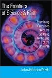 The Frontiers of Science & Faith: Examining Questions from the Big Bang to the End of the Universe