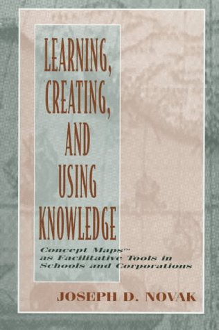 Learning, Creating, and Using Knowledge: Concept Maps(tm) As Facilitative Tools in Schools and Corporations