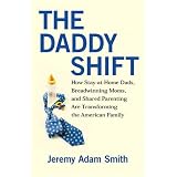 The Daddy Shift: How Stay-at-Home Dads, Breadwinning Moms, and Shared ParentingAreTransforming the American Family