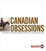 Canadian Obsessions: A Century of National Preoccupations, as Seen by MacLean's