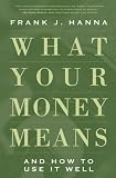 What Your Money Means: And How to Use It Well