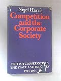Competition and the corporate society : British Conservatives, the State and industry, 1945-1964