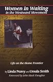 Women in Waiting in the Westward Movement: Life on the Home Frontier