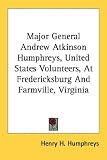 Major General Andrew Atkinson Humphreys, United States Volunteers, At Fredericksburg And Farmville, Virginia