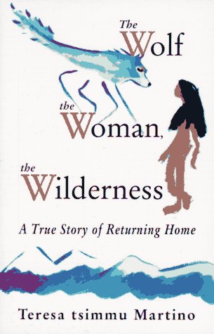 the wolf the woman the wilderness a true story of returning home