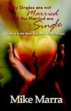 Why Singles are not Married & the Married are Single: Getting to the Heart of Broken Relationships